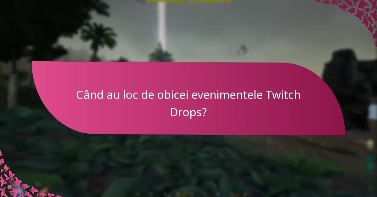Când au loc de obicei evenimentele Twitch Drops?