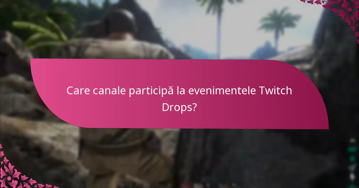 Care canale participă la evenimentele Twitch Drops?