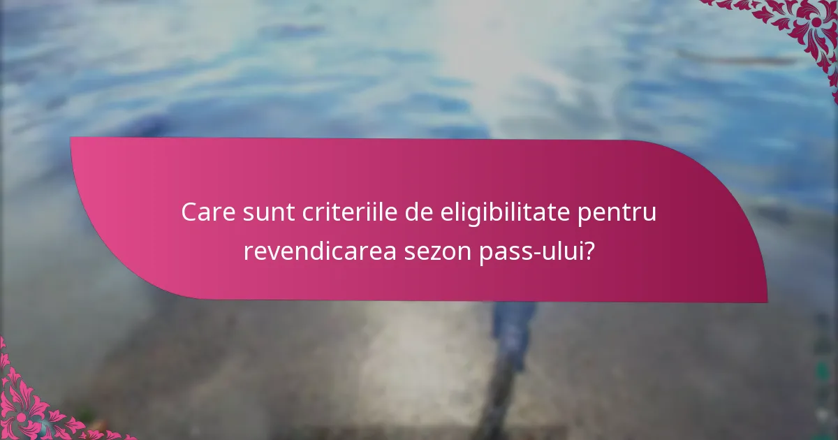 Care sunt specificațiile platformei pentru revendicarea sezon pass-ului?