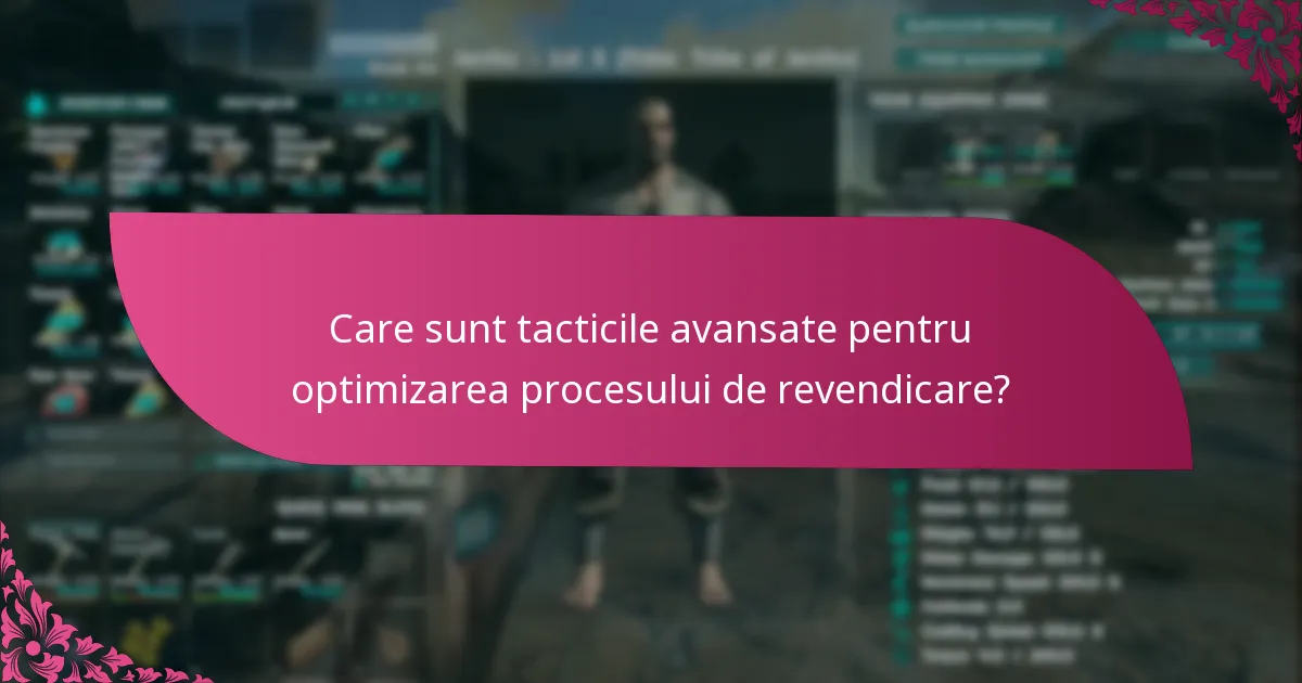 Care sunt tacticile avansate pentru optimizarea procesului de revendicare?