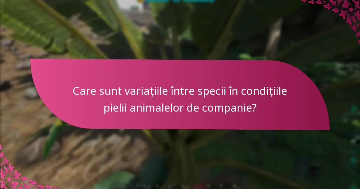 Care sunt provocările comune în cererile pentru condițiile pielii animalelor de companie?