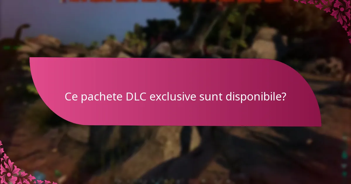 Ce pachete DLC exclusive sunt disponibile?