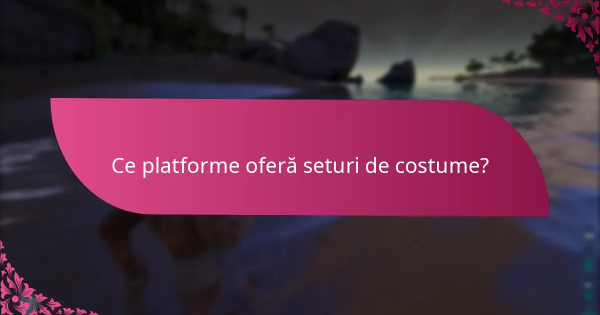 Ce platforme oferă seturi de costume?