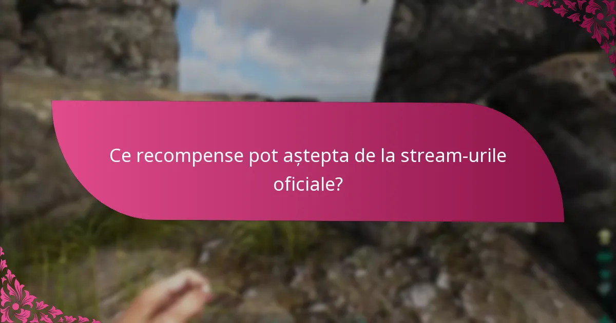 Ce recompense pot aștepta de la stream-urile oficiale?