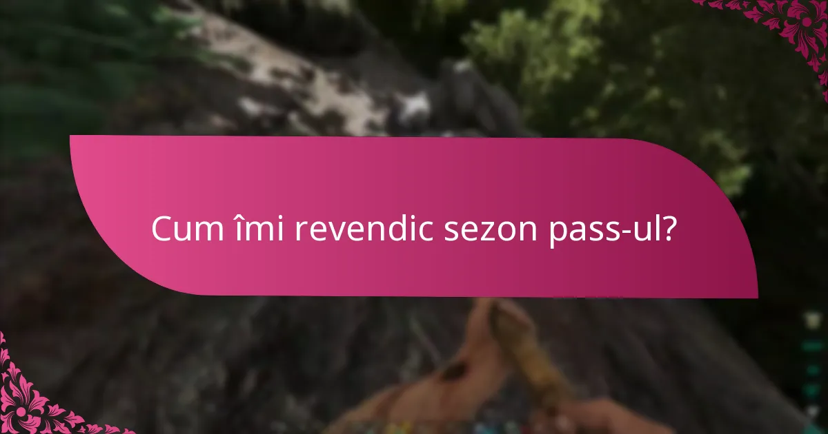 Cum se compară procesele de revendicare a sezon pass-ului între platforme?