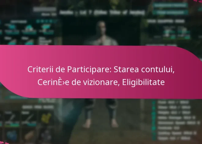 Criterii de Participare: Starea contului, Cerințe de vizionare, Eligibilitate