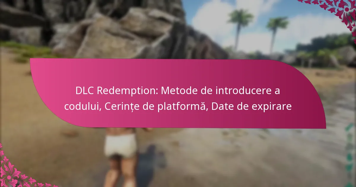DLC Redemption: Metode de introducere a codului, Cerințe de platformă, Date de expirare