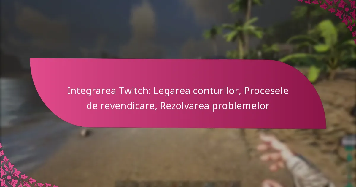 Integrarea Twitch: Legarea conturilor, Procesele de revendicare, Rezolvarea problemelor