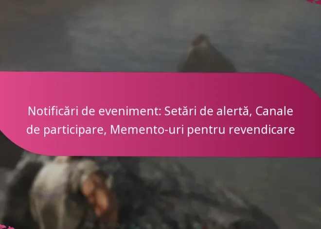 Notificări de eveniment: Setări de alertă, Canale de participare, Memento-uri pentru revendicare