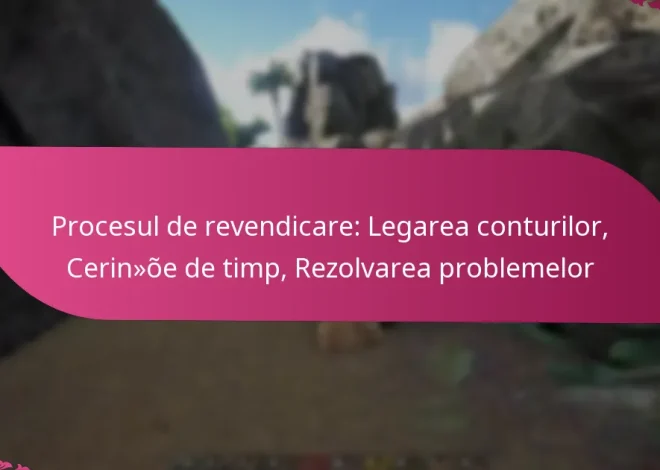 Procesul de revendicare: Legarea conturilor, Cerințe de timp, Rezolvarea problemelor