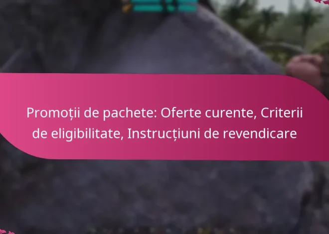 Promoții de pachete: Oferte curente, Criterii de eligibilitate, Instrucțiuni de revendicare