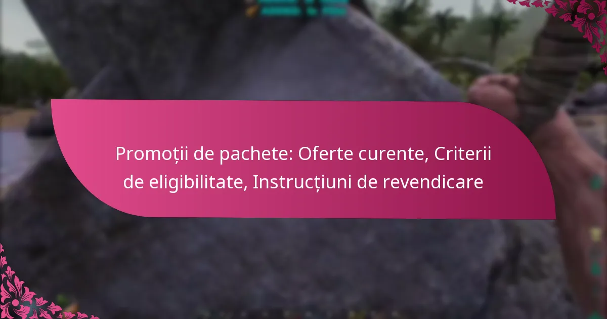 Promoții de pachete: Oferte curente, Criterii de eligibilitate, Instrucțiuni de revendicare