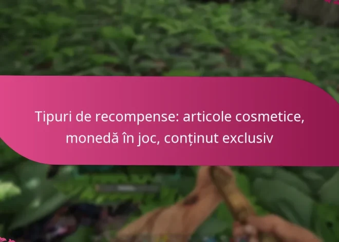Tipuri de recompense: articole cosmetice, monedă în joc, conținut exclusiv